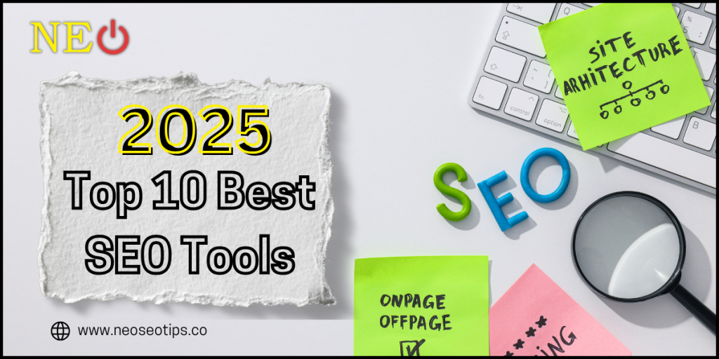 2025 - Top 10 Best SEO Tools to Boost Your Website’s Visibility
