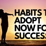 Habits to adopt now for success