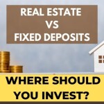 Real estate Vs Fixed deposits: Where should you invest?