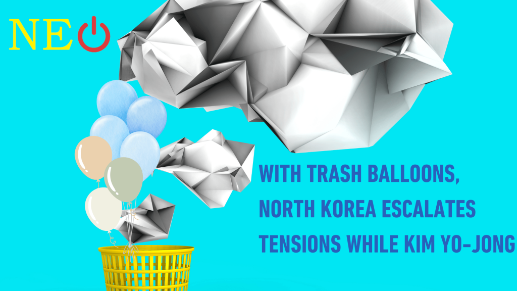 With trash balloons, North Korea escalates tensions while Kim Yo-jong warns of a "new counteraction."