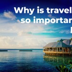 Why is travelling so important in life?