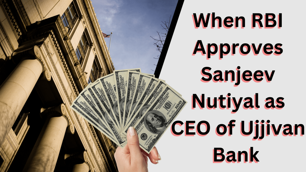 When RBI Approves Sanjeev Nutiyal as CEO of Ujjivan Bank, What Happened in the Meeting