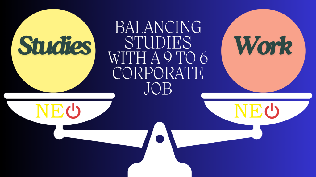 Balancing Studies With a 9 to 6 Corporate Job