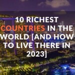 10 Most Richest Nations On The Planet [And How To Live There in 2023]