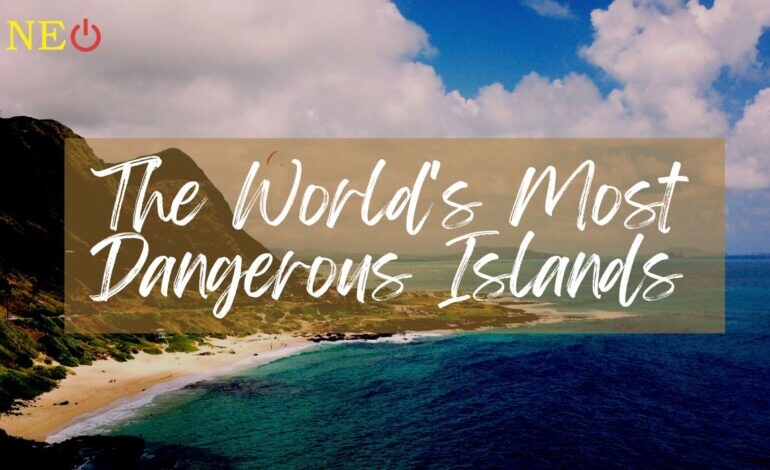 The World's Most Dangerous Islands