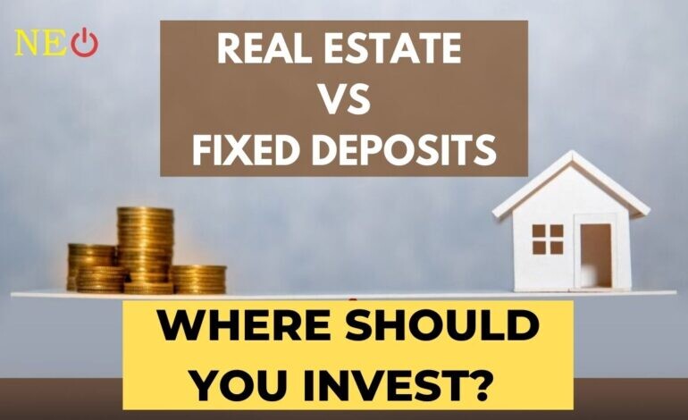 Real estate Vs Fixed deposits: Where should you invest?