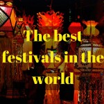The best festivals in the world: for your world travel bucket list.