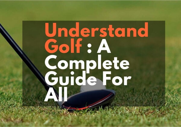 Understand Golf : A Complete Guide For All