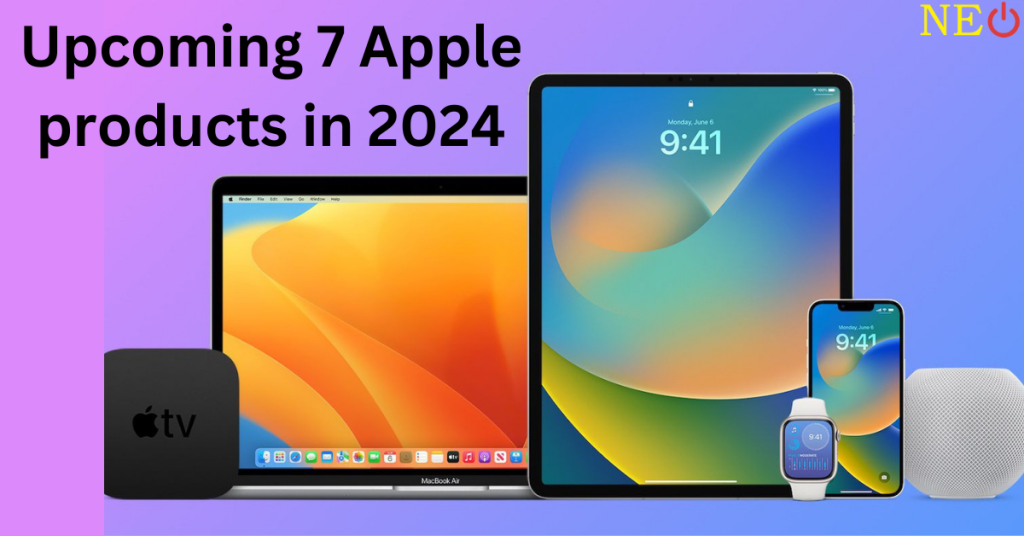 Upcoming 7 Apple products in 2024
